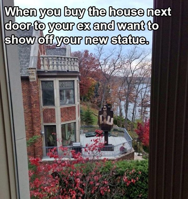 guy buys house next to ex wife - When you buy the house next door to your ex and want to show off your new statue