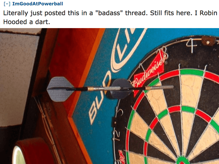Darts - ImGoodAtPowerball Literally just posted this in a "badass" thread. Still fits here. I Robin Hooded a dart. Budiverses