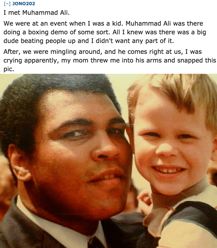 photo caption - JONO202 I met Muhammad Ali. We were at an event when I was a kid. Muhammad Ali was there doing a boxing demo of some sort. All I knew was there was a big dude beating people up and I didn't want any part of it. After, we were mingling arou