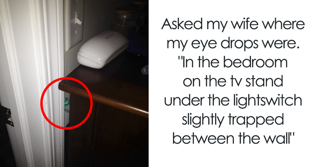 being married funny - Asked my wife where my eye drops were. "In the bedroom on the tv stand under the lightswitch slightly trapped between the wall