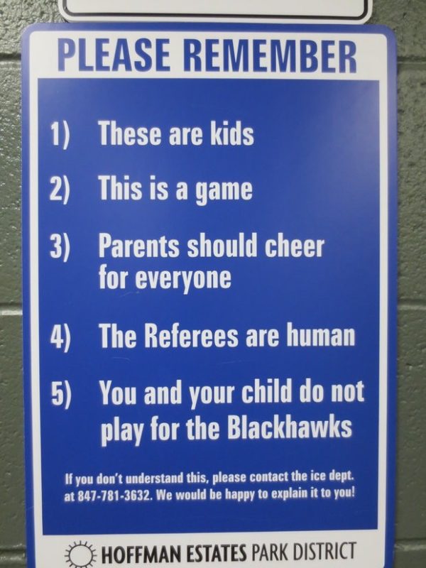parent sportsmanship - Please Remember 1 These are kids 2 This is a game 3 Parents should cheer for everyone 4 The Referees are human 5 You and your child do not play for the Blackhawks If you don't understand this, please contact the ice dept. at 8477813
