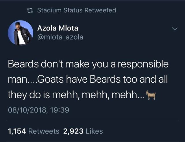 tweet - cry baby tweets - 12 Stadium Status Retweeted Azola Mlota azola Beards don't make you a responsible man....Goats have Beards too and all they do is mehh, mehh, mehh...1 08102018, 1,154 2,923