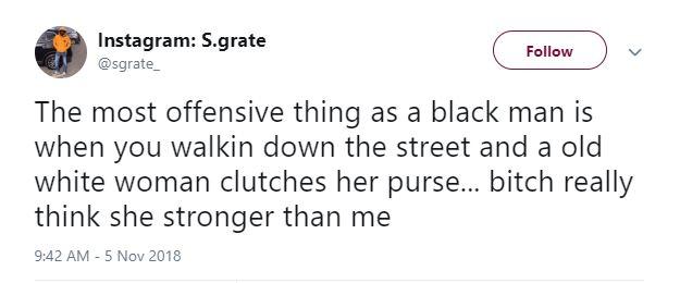 tweet - trump fox news tweet - Instagram S.grate v The most offensive thing as a black man is when you walkin down the street and a old white woman clutches her purse... bitch really think she stronger than me