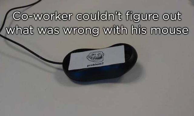 troll your coworkers - Coworker couldn't figure out what was wrong with his mouse problemy