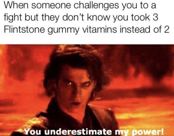 meme stream - vitamins memes - When someone challenges you to a fight but they don't know you took 3 Flintstone gummy vitamins instead of 2 You underestimate my power!