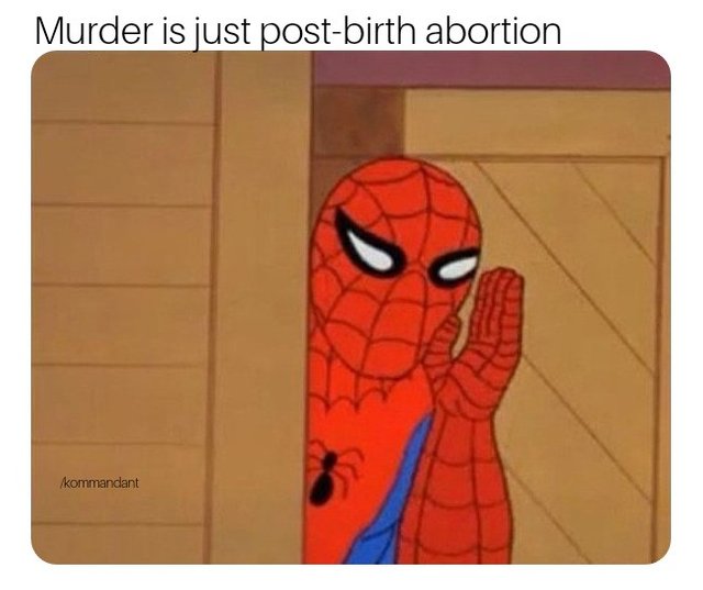meme stream - im spiderman meme - Murder is just postbirth abortion kommandant