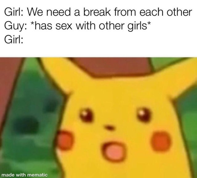 meme stream - dank memes surprised pikachu meme - Girl We need a break from each other Guy has sex with other girls Girl made with mematic