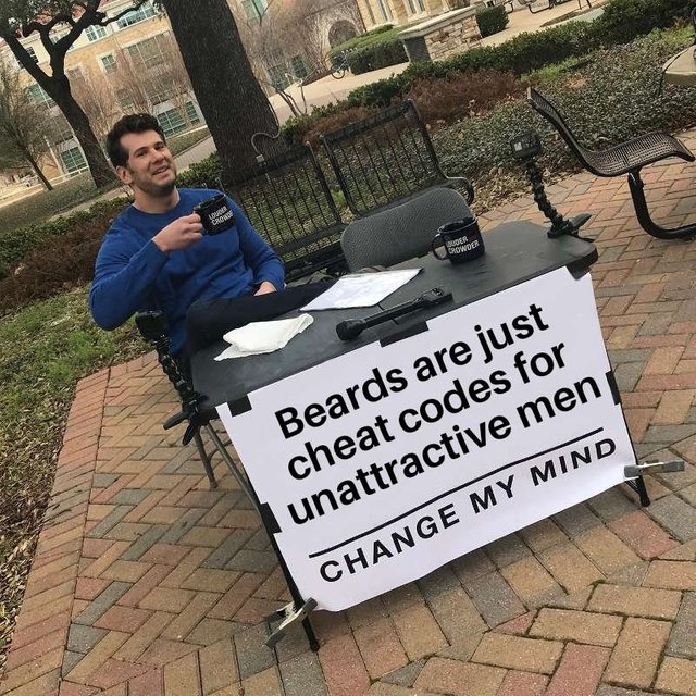 dutch tahiti meme - Beards are just cheat codes for unattractive men Change My Mind