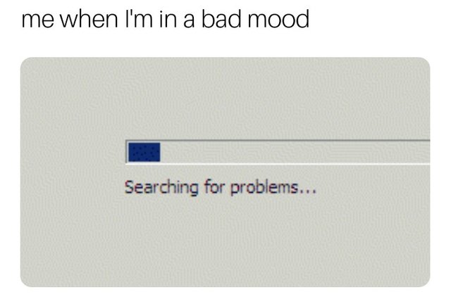 multimedia - me when I'm in a bad mood Searching for problems...