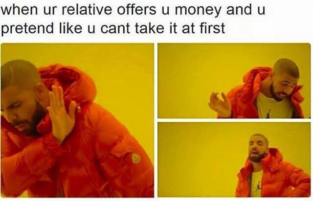 memes drake hotline bling - when ur relative offers u money and u pretend u cant take it at first