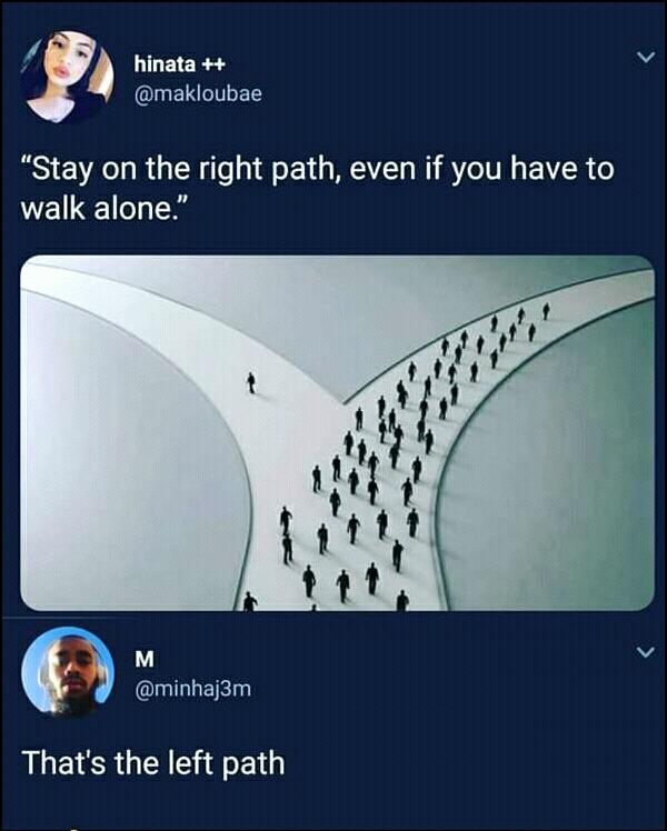 meme stream - stay on the right path even if you have to walk alone - hinata hinata "Stay on the right path, even if you have to walk alone." That's the left path