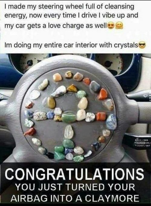 meme stream - steering wheel claymore - I made my steering wheel full of cleansing energy, now every time I drive I vibe up and my car gets a love charge as well Im doing my entire car interior with crystals Congratulations You Just Turned Your Airbag Int