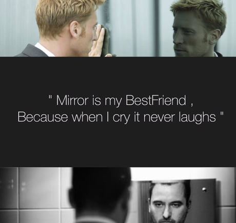 facial expression - " Mirror is my Bestfriend , Because when I cry it never laughs"