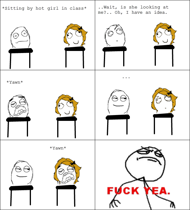rage comics birth - Sitting by hot girl in class .. Wait, is she looking at me?.. Oh, I have an idea. Yawn Yawn Every