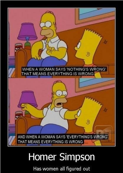 simpsons humor - When A Woman Says 'Nothing'S Wrong That Means Everything Is Wrong And When A Woman Says 'Everything'S Wrong That Means Everything Is Wrong Homer Simpson Has women all figured out