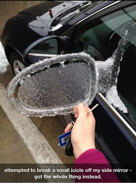 side mirror meme - attempted to break a small icicle off my side mirror got the whole thing instead.