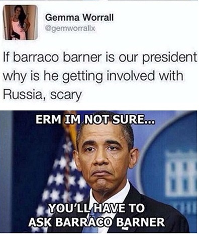 barraco barner - Gemma Worrall If barraco barner is our president why is he getting involved with Russia, scary Erm Im Not Sure... You'Ll Have To Ask Barraco Barner