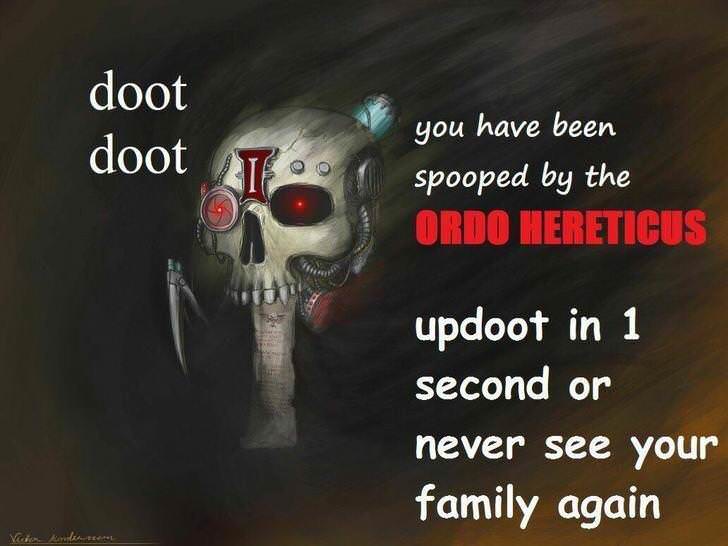 warhammer 40k ordo hereticus meme - doot doot Loo you have been spooped by the Ordo Hereticus updoot in 1 second or never see your family again