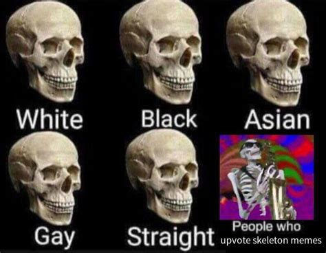 spooky memes - White Black Asian People who Gay Straight upvote skeleton memes