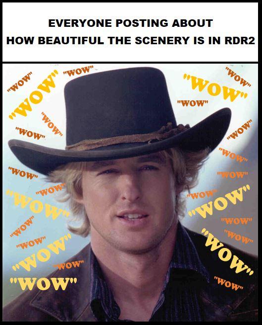rdr2 memes - Everyone Posting About How Beautiful The Scenery Is In RDR2 "Wow" "Wow" Wow "Wow" "Wow" Mom. "Wow" "Wow "Wow" ow Mwow Woy "Wow" "Wow" "Wow" "Wow Ow" "Wow" "Wow"