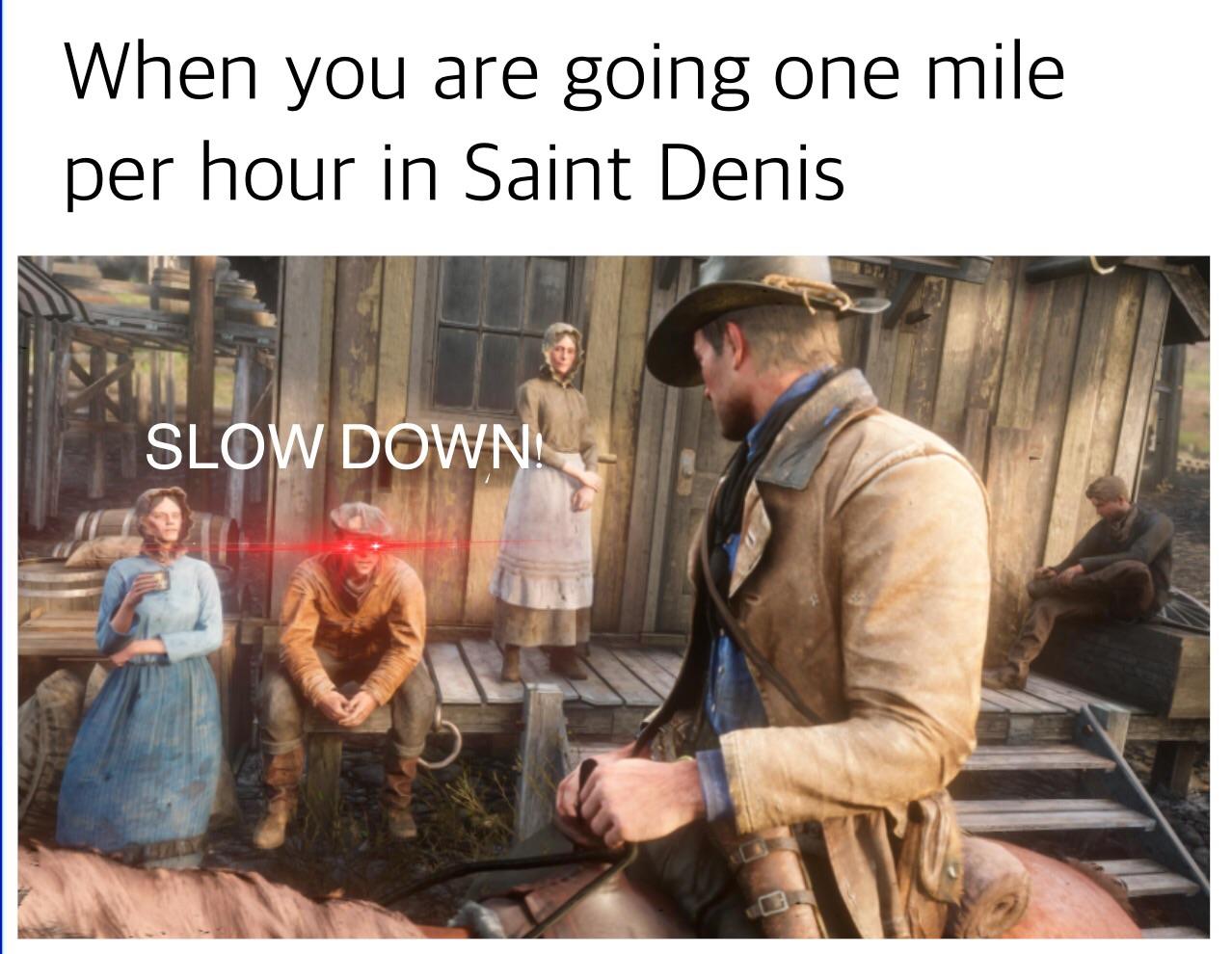 red dead redemption 2 memes - When you are going one mile per hour in Saint Denis Slow Down!