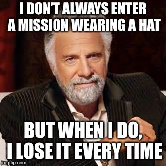 dont always meme guy - I Don'T Always Enter A Mission Wearing A Hat But When I Do, I Lose It Every Time imgflip.com
