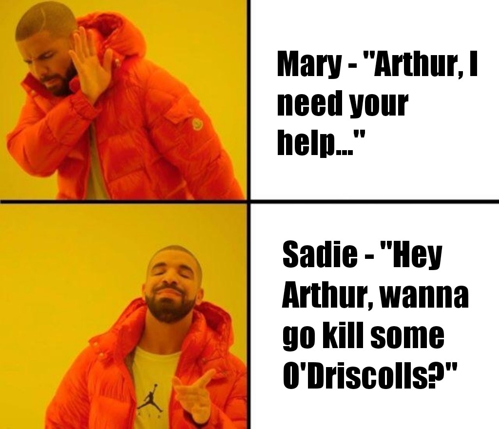 rdr2 arthur dank memes - Mary "Arthur, 1 need your help..." Sadie "Hey Arthur, wanna go kill some O'Driscolls?"