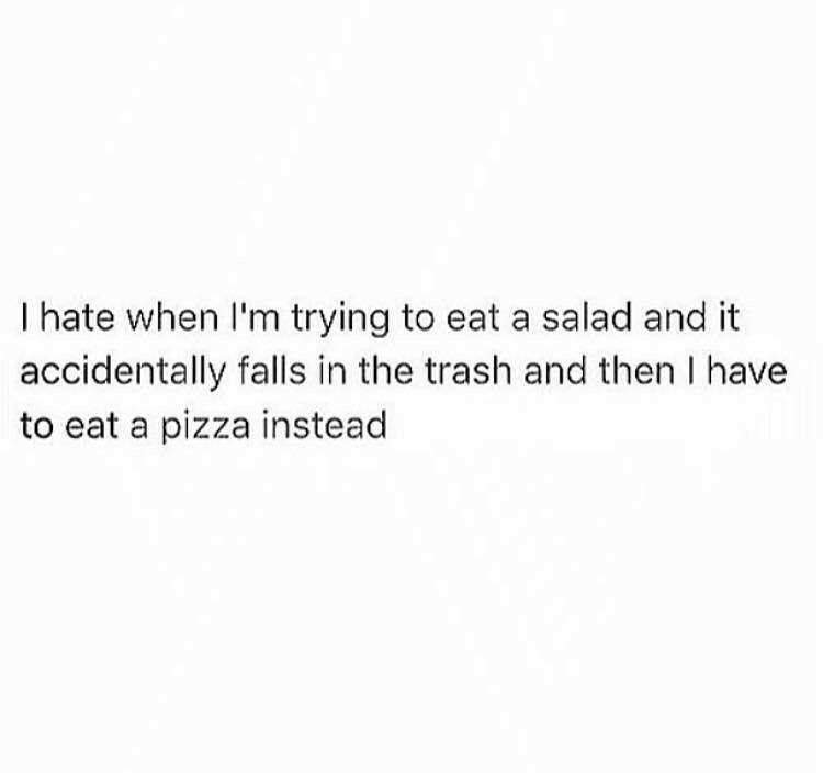 meme -7.5 billion people quotes - Thate when I'm trying to eat a salad and it accidentally falls in the trash and then I have to eat a pizza instead