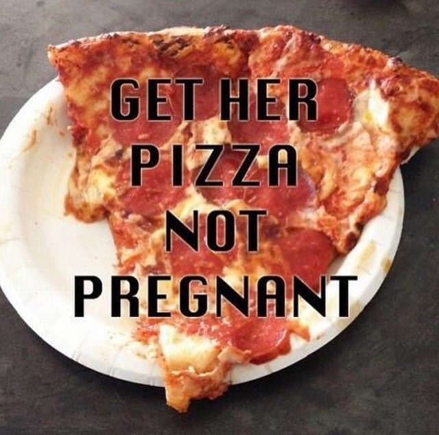 meme -pepperoni - Get Her Pizza Not Pregnant