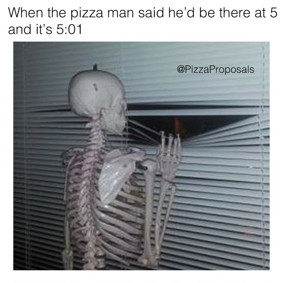 meme -waiting for my sister to visit - When the pizza man said he'd be there at 5 and it's