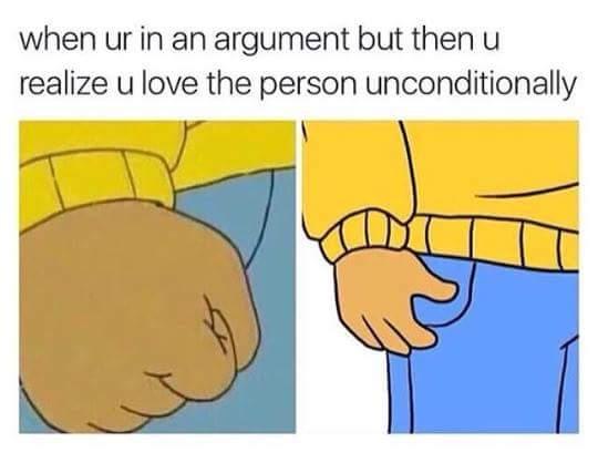 wholesome memes - when ur in an argument but then u realize u love the person unconditionally