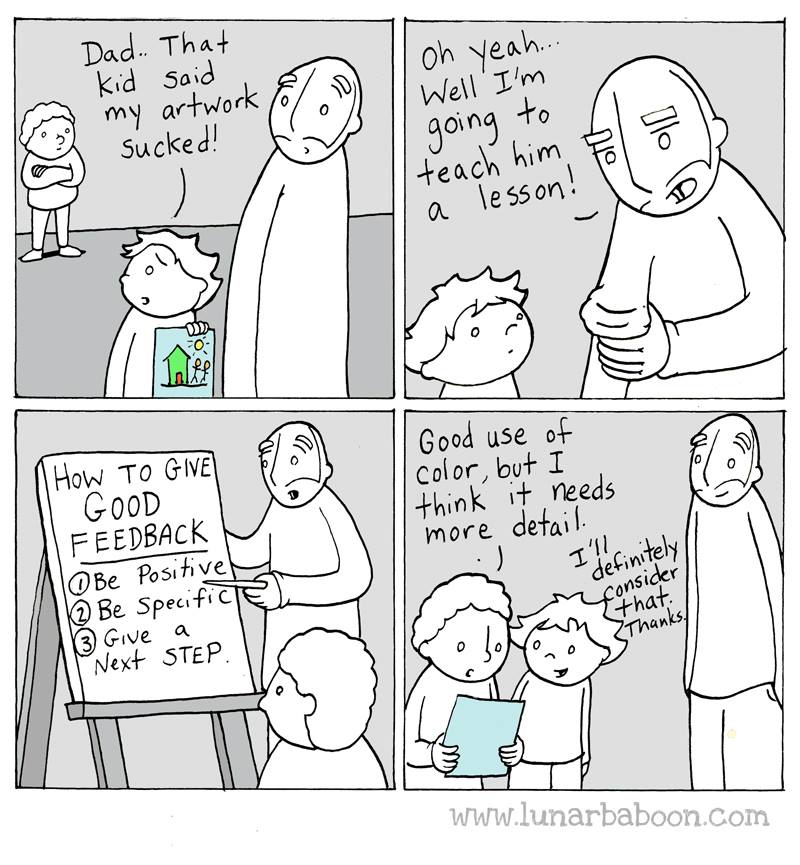 lunarbaboon feedback - Dad.. That kid said my artwork foD sucked! t Oh yeah... Well'I'm going to I teach him & a lesson! Good use of color, but I think it needs more detail. How To Give Good Feedback To Be Positively | 2 Be Specifiche 13 Give a Next Step 