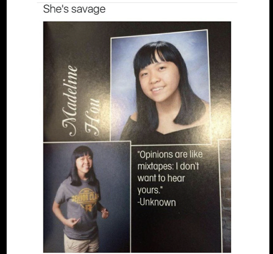 senior quote - She's savage Madeline Hou "Opinions are mixtapes I don't want to hear yours." Unknown