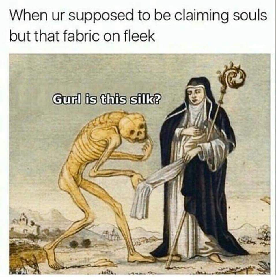renaissance memes - When ur supposed to be claiming souls but that fabric on fleek Curl is this silk?