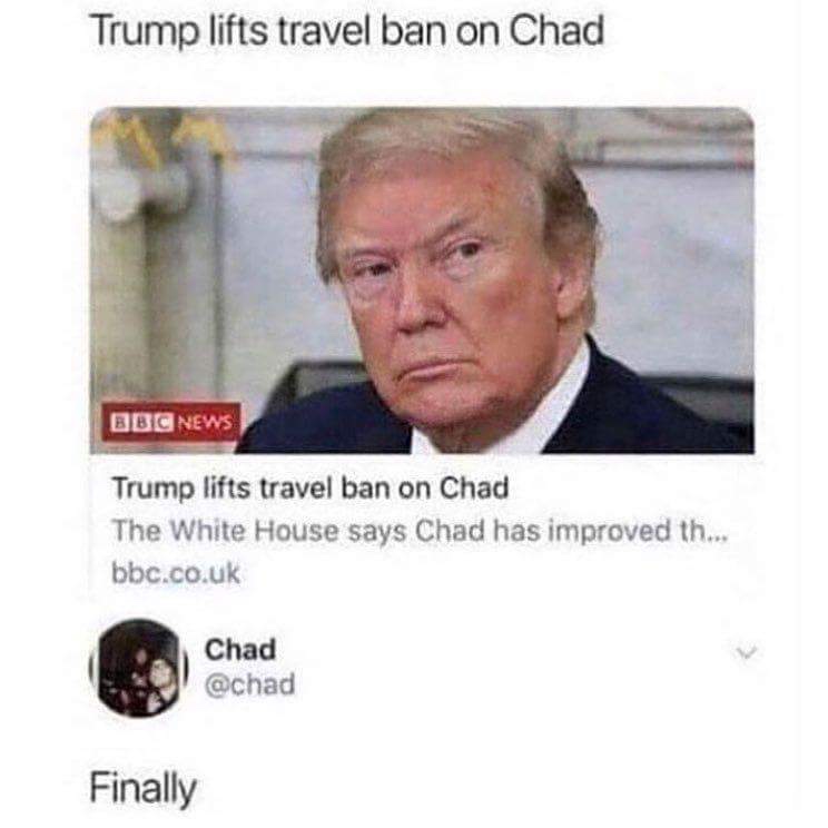 trump lifts travel ban on chad meme - Trump lifts travel ban on Chad Bbc News Trump lifts travel ban on Chad The White House says Chad has improved th... bbc.co.uk Chad Finally