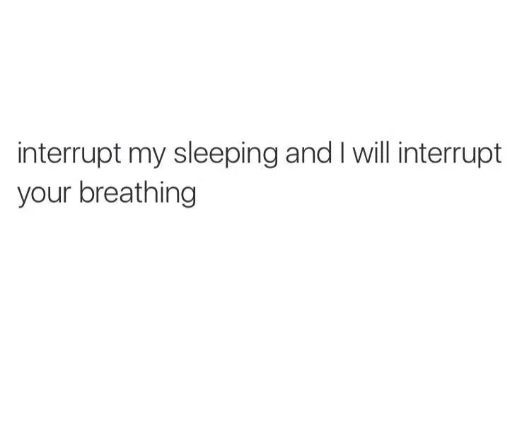 words can t express how beautiful you - interrupt my sleeping and I will interrupt your breathing