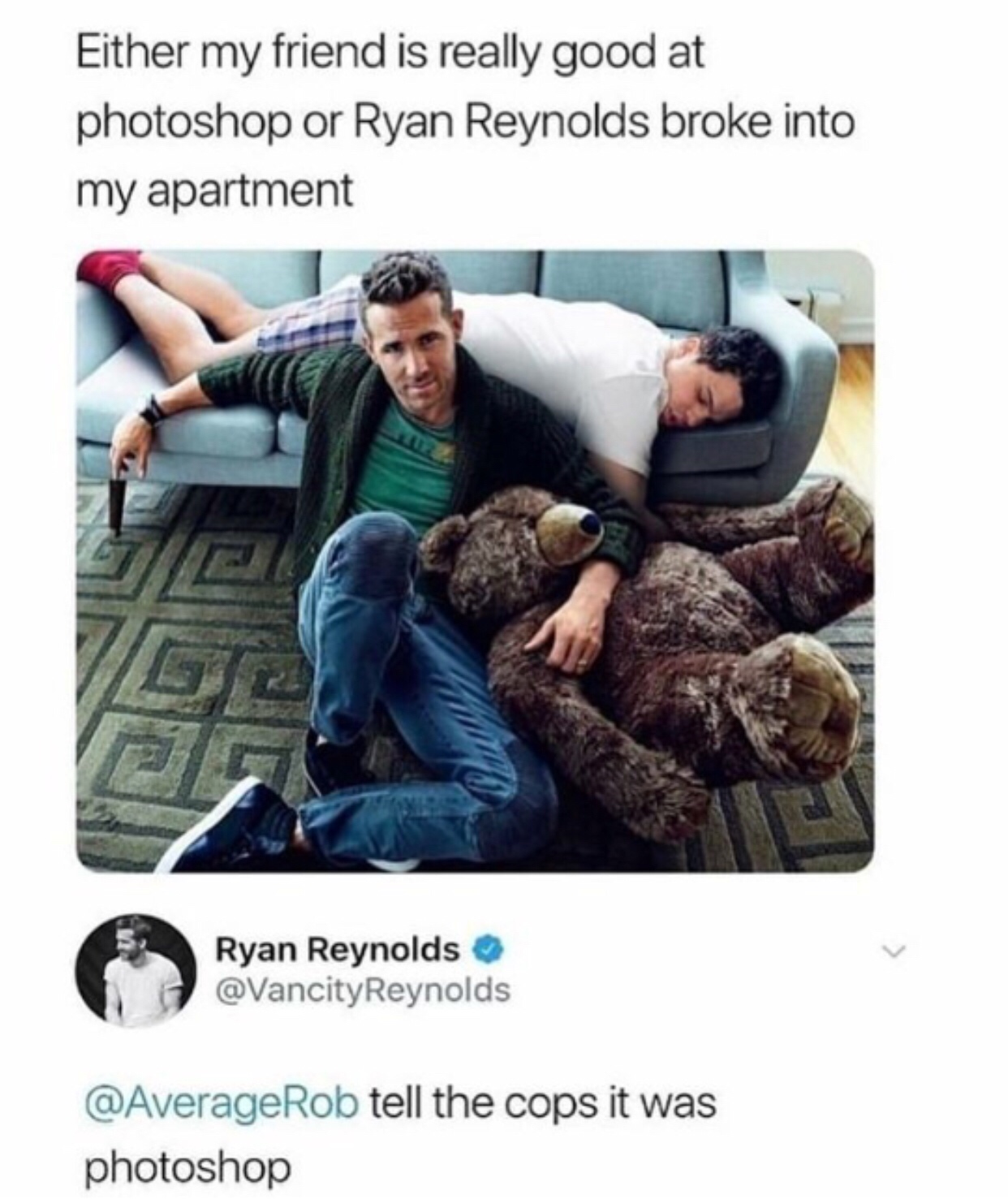 ryan reynolds photoshop meme - Either my friend is really good at photoshop or Ryan Reynolds broke into my apartment Ryan Reynolds Reynolds tell the cops it was photoshop