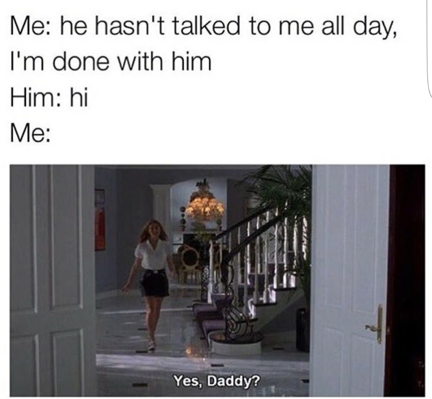 i m not going back to him meme - Me he hasn't talked to me all day, I'm done with him Him hi Me Yes, Daddy?