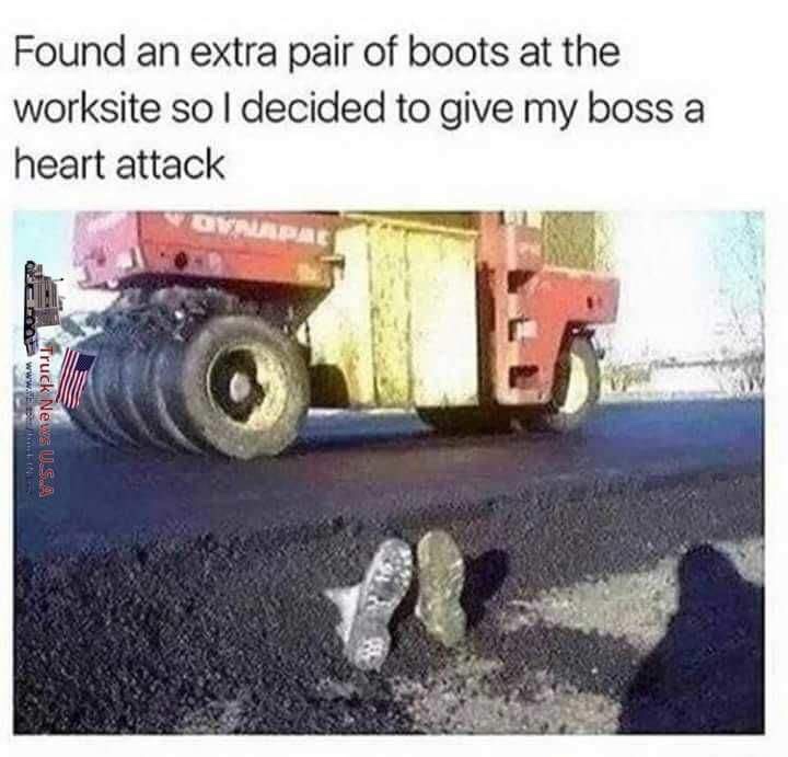 memes - work prank - Found an extra pair of boots at the worksite so I decided to give my boss a heart attack 02 www. Vet On Truck News Usa