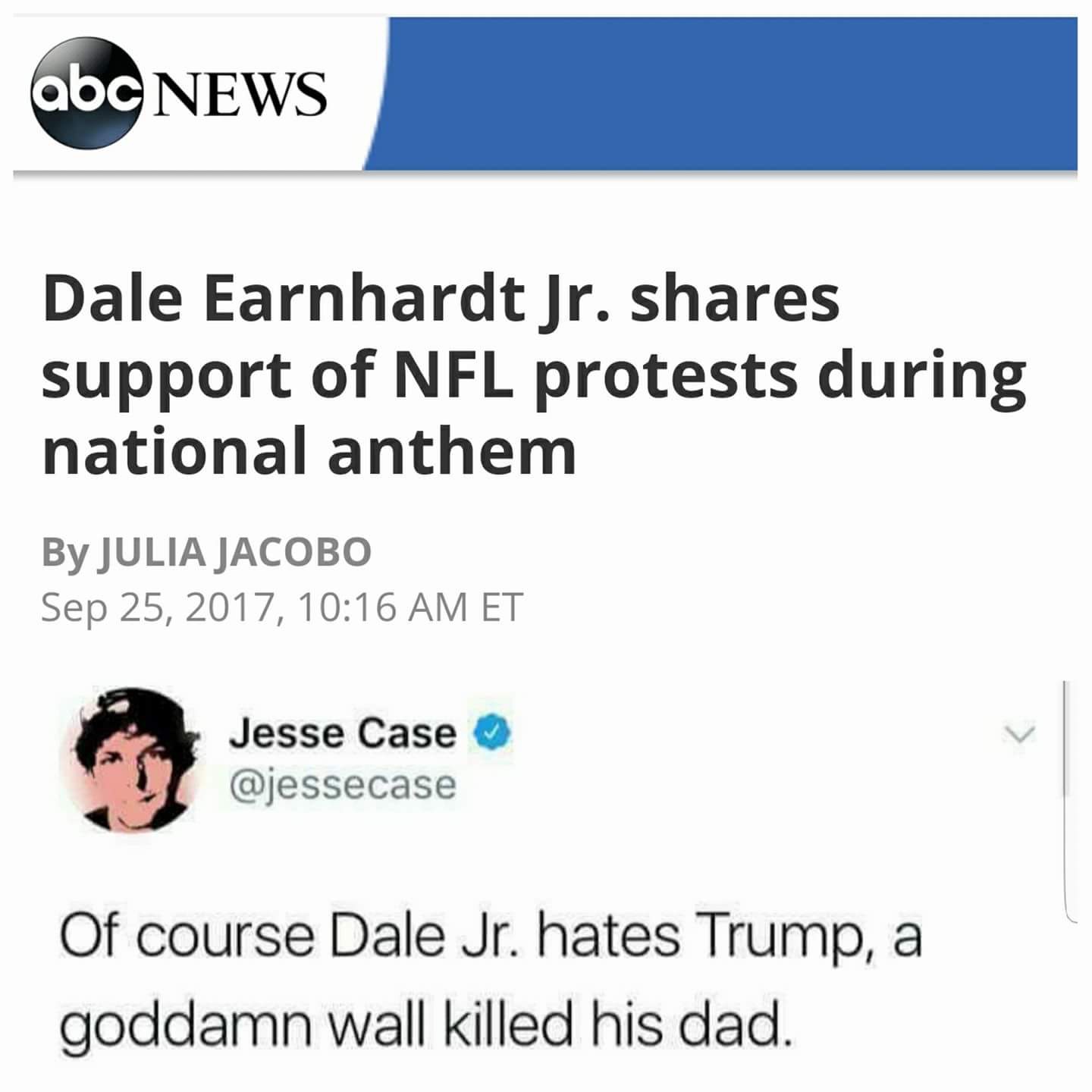 memes - abc news - abc News Dale Earnhardt Jr. support of Nfl protests during national anthem By Julia Jacobo , Et Jesse Case Of course Dale Jr. hates Trump, a goddamn wall killed his dad.
