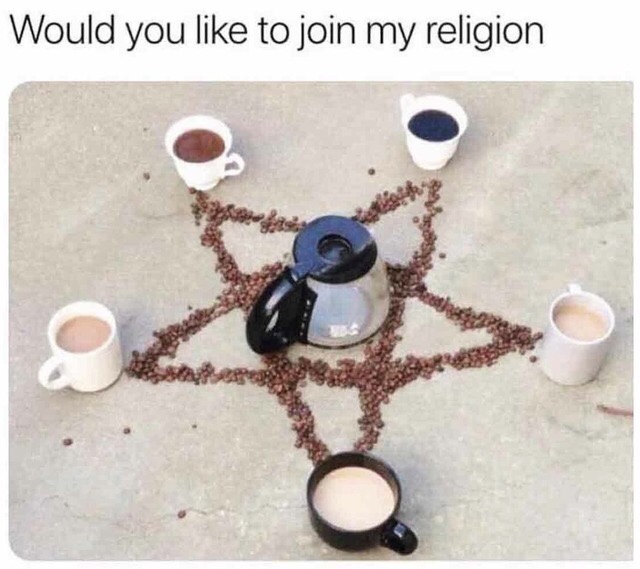 coffee religion meme - Would you to join my religion