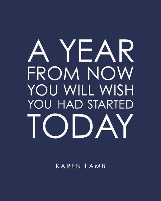 memes - new year inspiration quote - A Year From Now You Will Wish You Had Started Today Karen Lamb