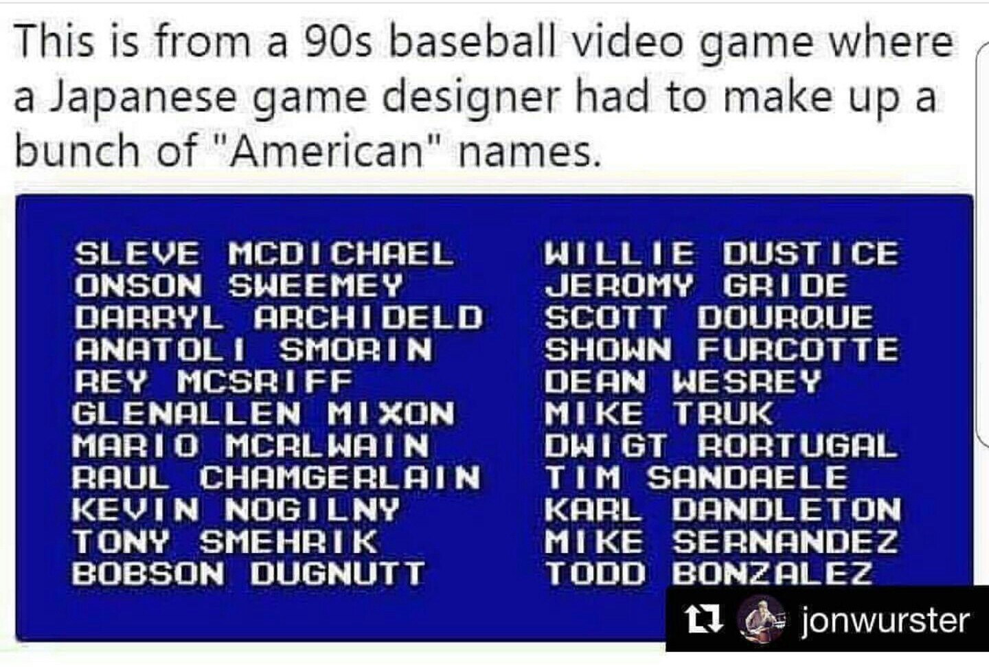 memes - scott pilgrim vs the world - This is from a 90s baseball video game where a Japanese game designer had to make up a bunch of "American" names. Oeu Sleve Mcdichael Onson Swee Mey Darryl Archi Deld Anatoli Smorin Rey Mcsriff Glenallen Mixon Mario Mc