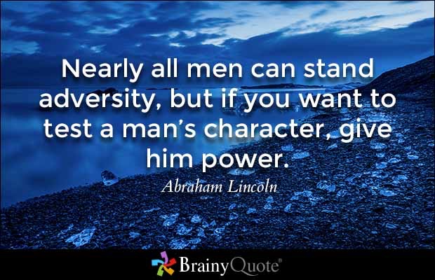 memes - character of a man - Nearly all men can stand adversity, but if you want to test a man's character, give him power. Abraham Lincoln BrainyQuote