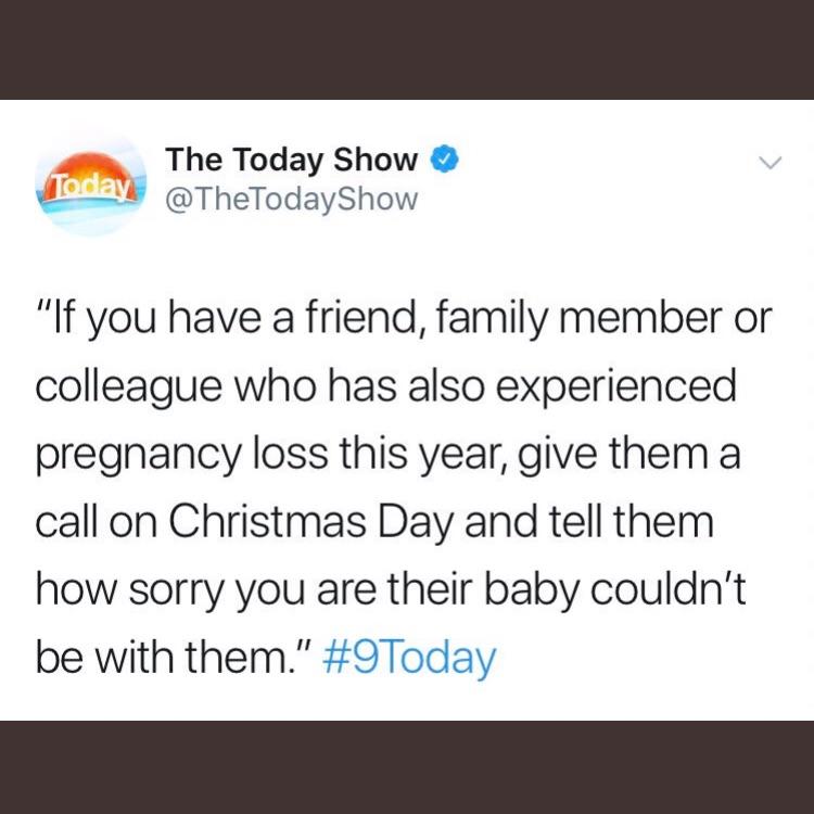 document - Today The Today Show Show "If you have a friend, family member or colleague who has also experienced pregnancy loss this year, give them a call on Christmas Day and tell them how sorry you are their baby couldn't be with them."