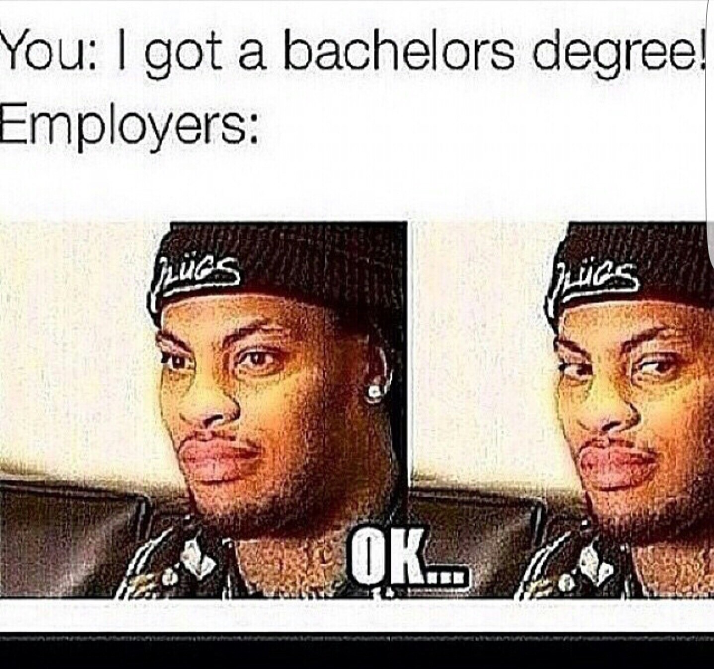 meme waka flocka memes - You I got a bachelors degree! Employers
