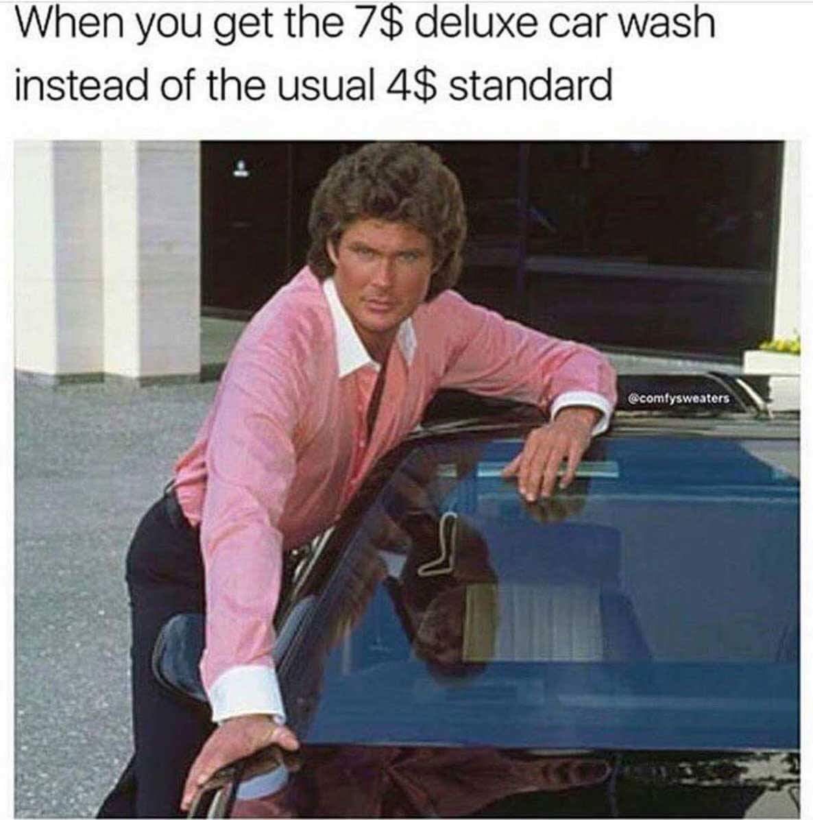 meme car wash meme - When you get the 7$ deluxe car wash instead of the usual 4$ standard comtysweaters