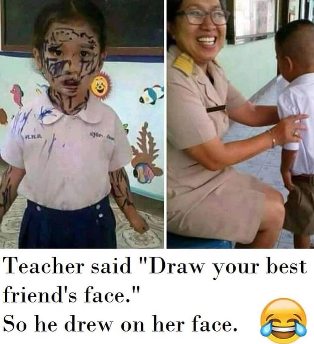 draw your best friend - Teacher said "Draw your best friend's face." So he drew on her face.