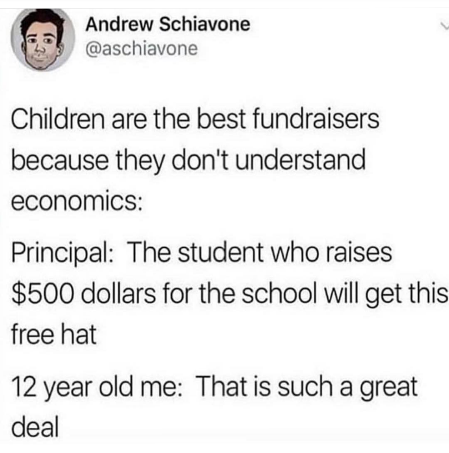 face mask meme - Andrew Schiavone Children are the best fundraisers because they don't understand economics Principal The student who raises $500 dollars for the school will get this free hat 12 year old me That is such a great deal