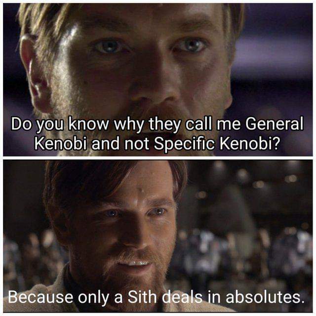 memes  - obi wan kenobi memes - Do you know why they call me General Kenobi and not Specific Kenobi? Because only a Sith deals in absolutes.